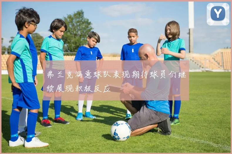 弗兰克满意球队表现期待球员们继续展现积极反应