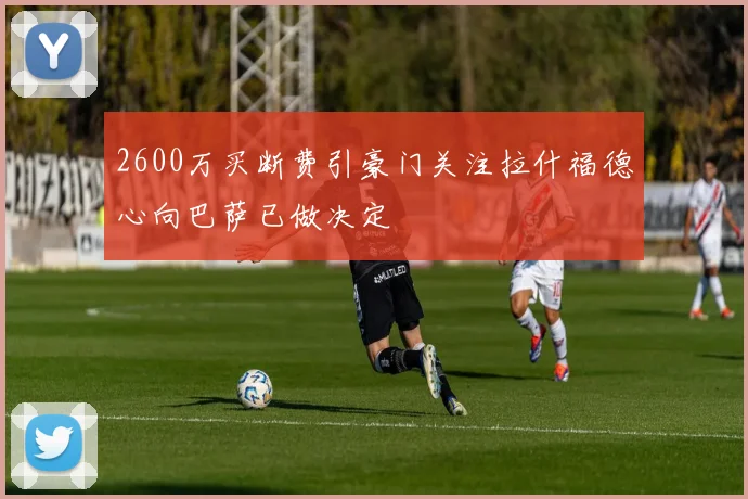2600万买断费引豪门关注拉什福德心向巴萨已做决定